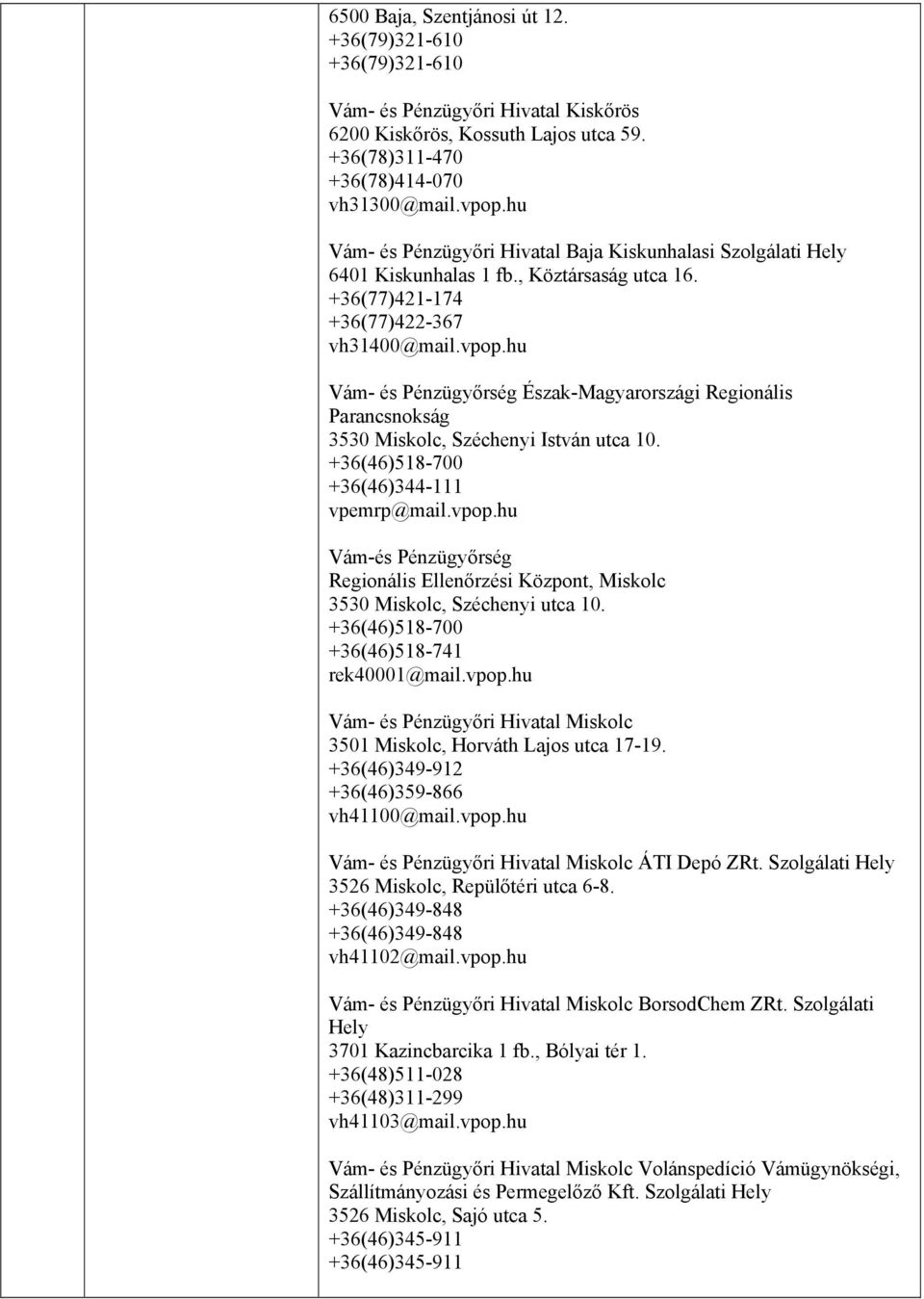 hu Vám- és Pénzügyőrség Észak-Magyarországi Regionális Parancsnokság 3530 Miskolc, Széchenyi István utca 10. +36(46)518-700 +36(46)344-111 vpemrp@mail.vpop.