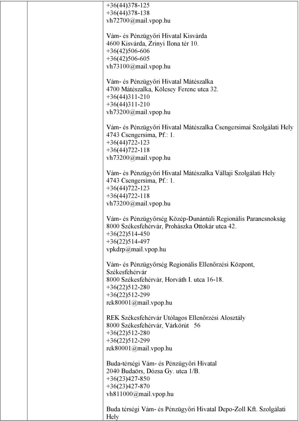 : 1. +36(44)722-123 +36(44)722-118 vh73200@mail.vpop.hu Vám- és Pénzügyőrség Közép-Dunántúli Regionális Parancsnokság 8000 Székesfehérvár, Prohászka Ottokár utca 42.