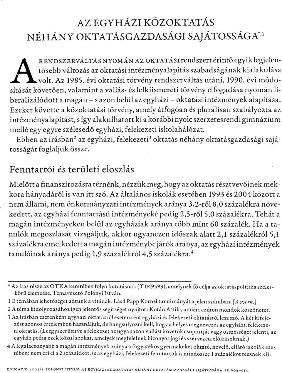 évi módosítását követően,valamint a vallás- és lelkiismereti törvény elfogadása nyomán liberalizálódott a magán - s azon belül az egyházi - oktatási intézmények alapítása.