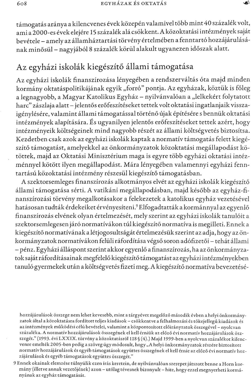 Az egyházi iskolák kiegészítő állami támogatása Az egyházi iskolák finanszírozása lényegében a rendszerváltás óta majd minden kormány oktatáspolitikájának egyik "forró" pontja.