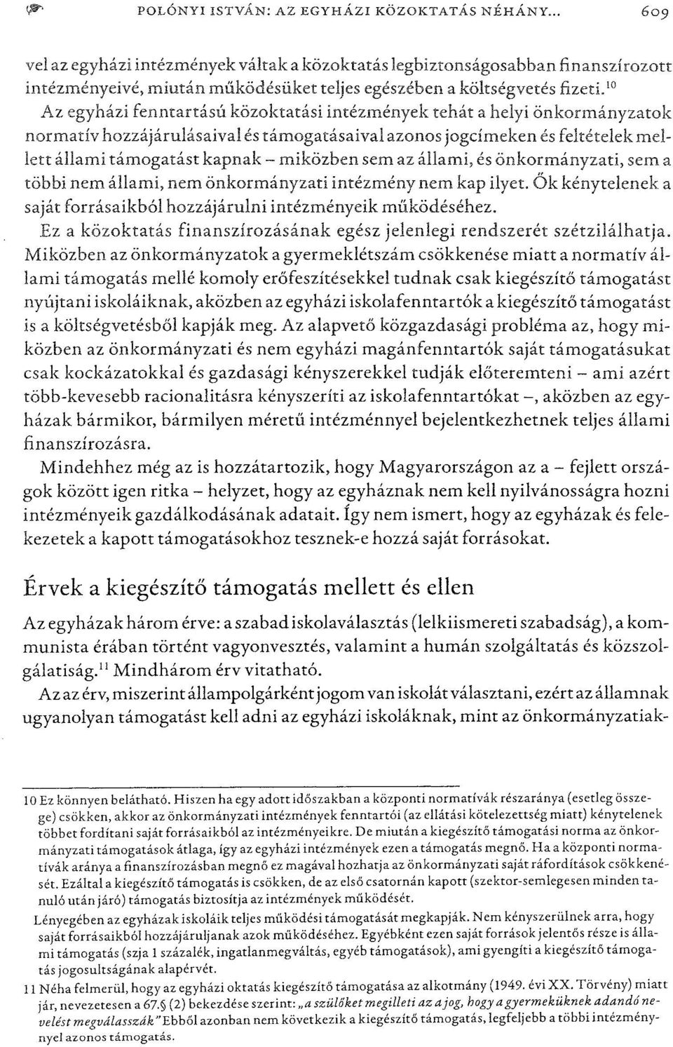 ro Az egyházi fenntartású közoktatási intézmények tehát a helyi önkormányzatok normatív hozzájárulásaivalés támogatásaival azonos jogdmeken és feltételek mellett állami támogatást kapnak - miközben