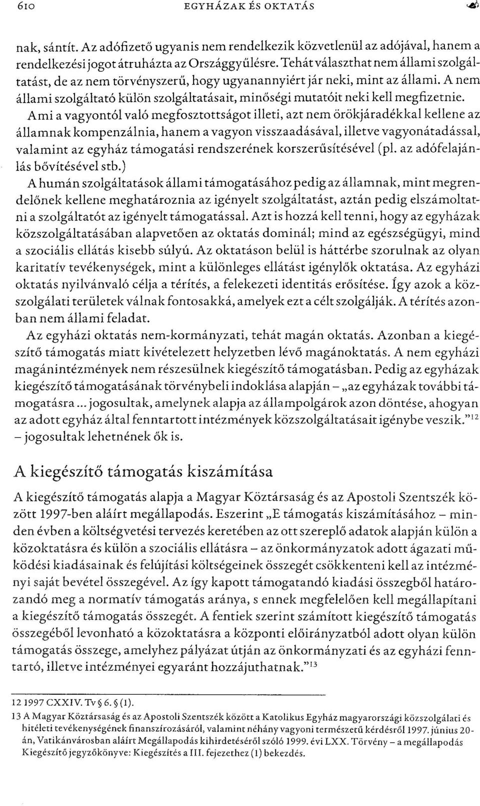 Ami a vagyontól való megfosztottságot illeti, azt nem örökjáradékkal kellene az államnak kompenzálnia, hanem a vagyon visszaadásával, illetve vagyonátadással, valamint az egyház támogatási