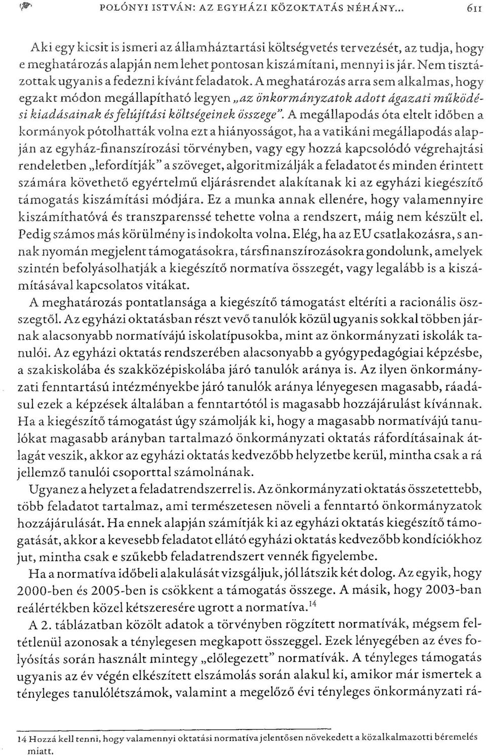 feladatok. A meghatározás arra sem alkalmas, hogy egzakt módon megállapítható legyen"az iinkormányzatok adott ágazati működési kiadásainak ésfelújítási költségeinek összege".