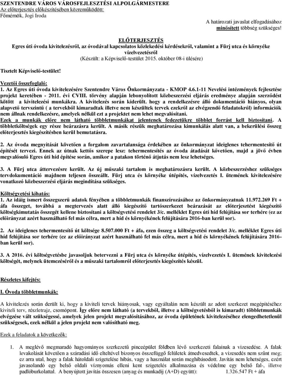 október 08-i ülésére) Tisztelt Képviselő-testület! Vezetői összefoglaló: 1. Az Egres úti óvoda kivitelezésére Szentendre Város Önkormányzata - KMOP 4.6.