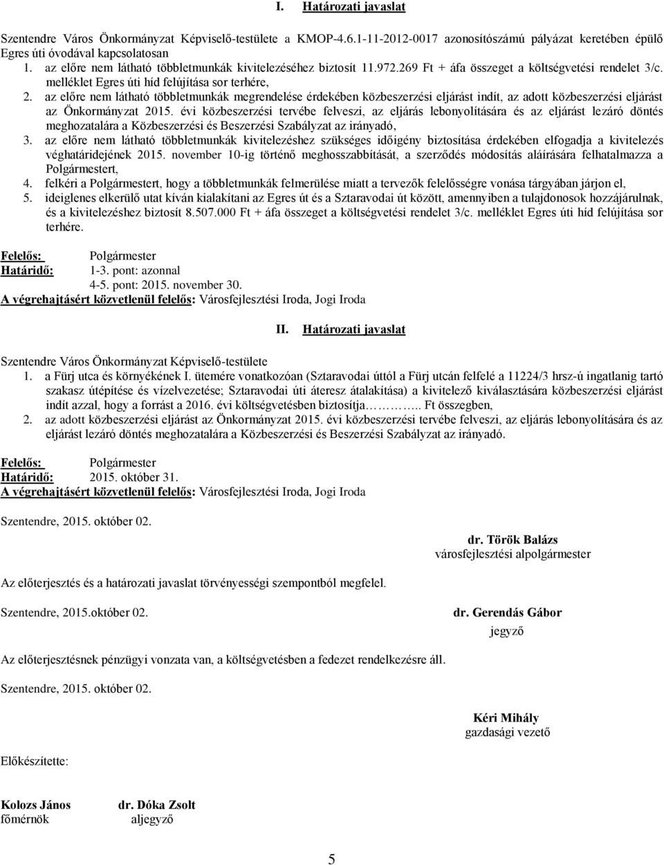 az előre nem látható többletmunkák megrendelése érdekében közbeszerzési eljárást indít, az adott közbeszerzési eljárást az Önkormányzat 2015.