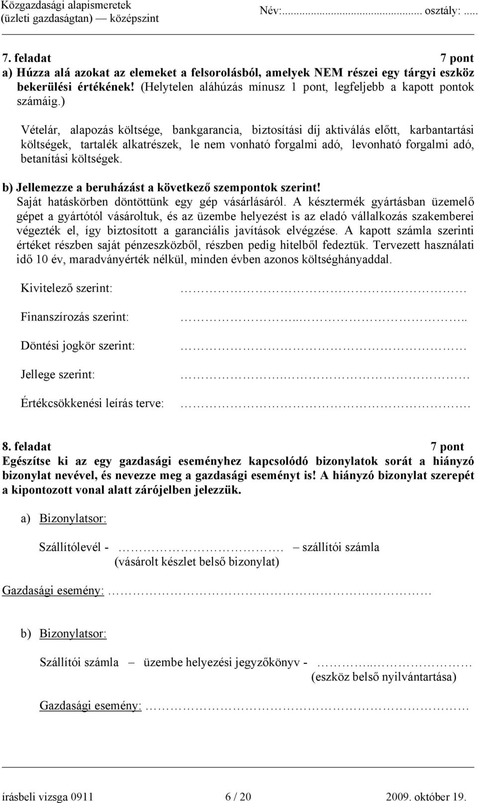 b) Jellemezze a beruházást a következő szempontok szerint! Saját hatáskörben döntöttünk egy gép vásárlásáról.