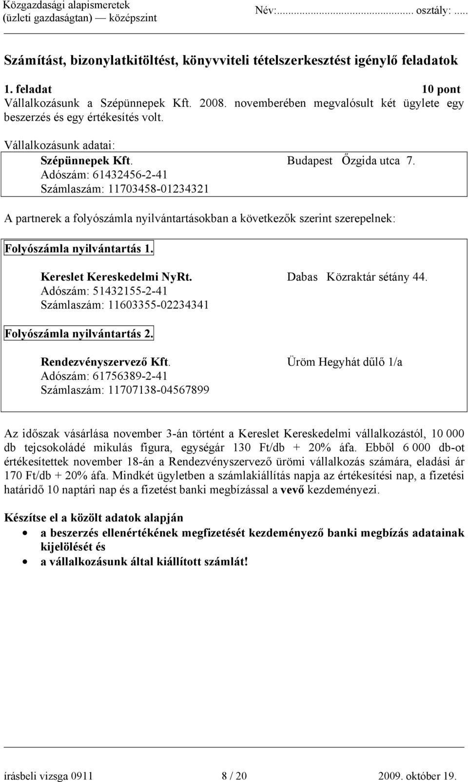 Adószám: 61432456-2-41 Számlaszám: 11703458-01234321 A partnerek a folyószámla nyilvántartásokban a következők szerint szerepelnek: Folyószámla nyilvántartás 1. Kereslet Kereskedelmi NyRt.