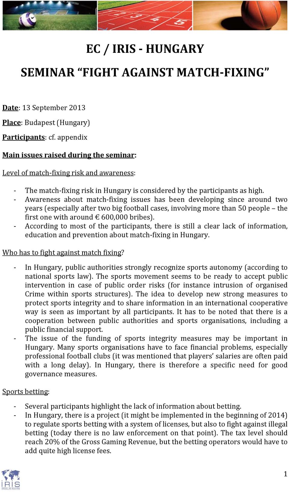 Awareness about match fixing issues has been developing since around two years (especially after two big football cases, involving more than 50 people the first one with around 600,000 bribes).