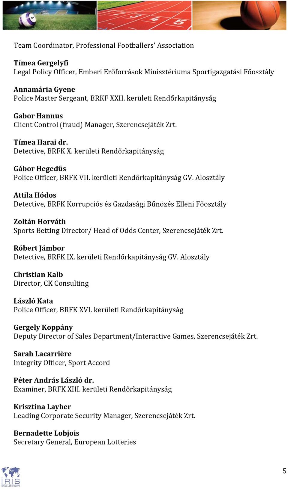 kerületi Rendőrkapitányság GV. Alosztály Attila Hódos Detective, BRFK Korrupciós és Gazdasági Bűnözés Elleni Főosztály Zoltán Horváth Sports Betting Director/ Head of Odds Center, Szerencsejáték Zrt.