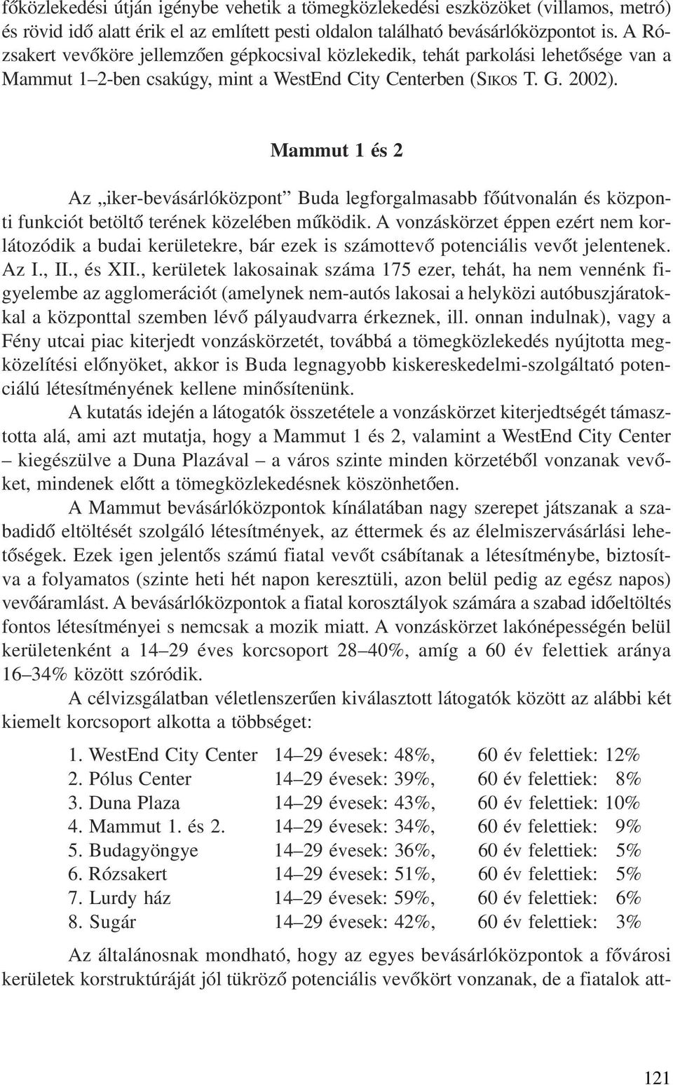 Mammut 1 és 2 Az iker-bevásárlóközpont Buda legforgalmasabb fõútvonalán és központi funkciót betöltõ terének közelében mûködik.