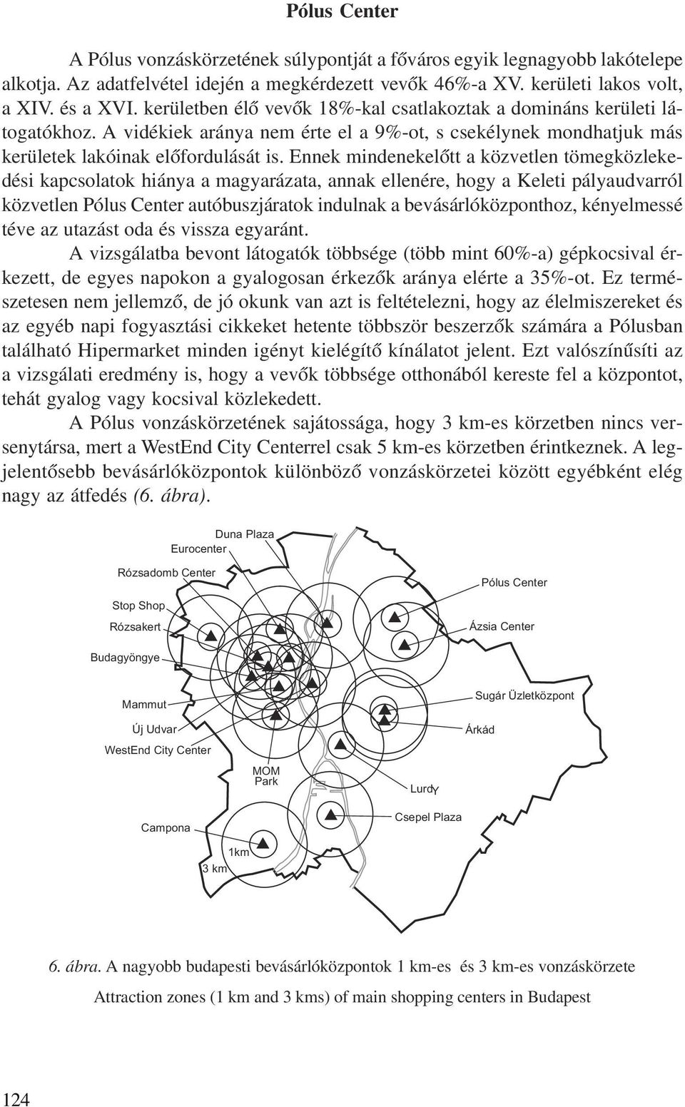 Ennek mindenekelõtt a közvetlen tömegközlekedési kapcsolatok hiánya a magyarázata, annak ellenére, hogy a Keleti pályaudvarról közvetlen Pólus Center autóbuszjáratok indulnak a bevásárlóközponthoz,