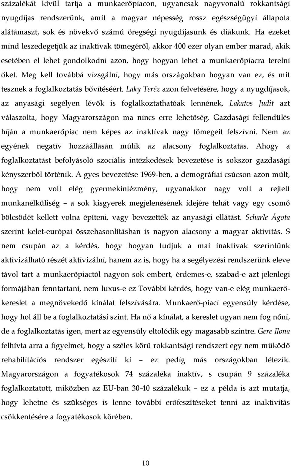 Ha ezeket mind leszedegetjük az inaktívak tömegéről, akkor 400 ezer olyan ember marad, akik esetében el lehet gondolkodni azon, hogy hogyan lehet a munkaerőpiacra terelni őket.