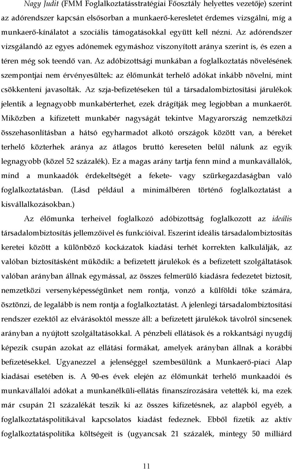 Az adóbizottsági munkában a foglalkoztatás növelésének szempontjai nem érvényesültek: az élőmunkát terhelő adókat inkább növelni, mint csökkenteni javasolták.