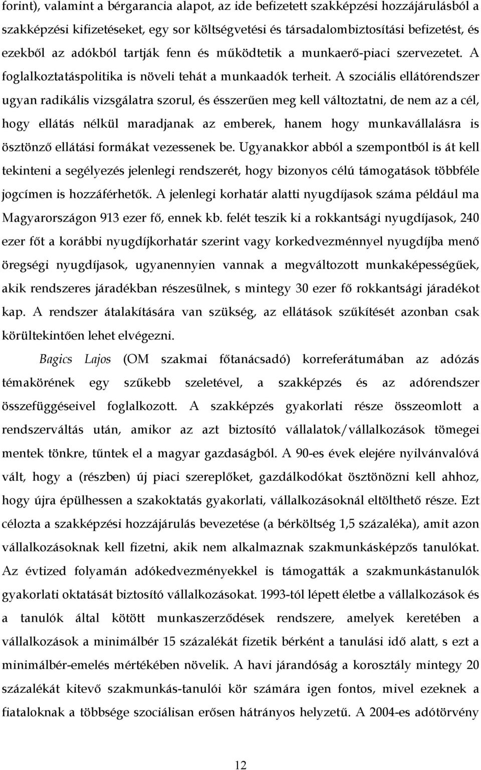 A szociális ellátórendszer ugyan radikális vizsgálatra szorul, és ésszerűen meg kell változtatni, de nem az a cél, hogy ellátás nélkül maradjanak az emberek, hanem hogy munkavállalásra is ösztönző