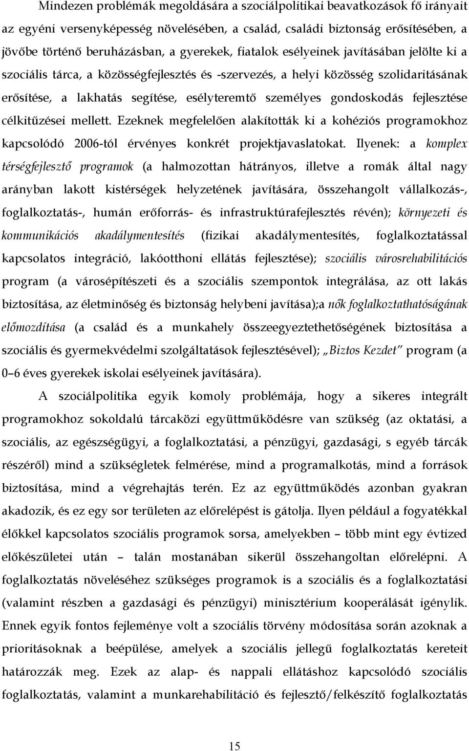 fejlesztése célkitűzései mellett. Ezeknek megfelelően alakították ki a kohéziós programokhoz kapcsolódó 2006-tól érvényes konkrét projektjavaslatokat.