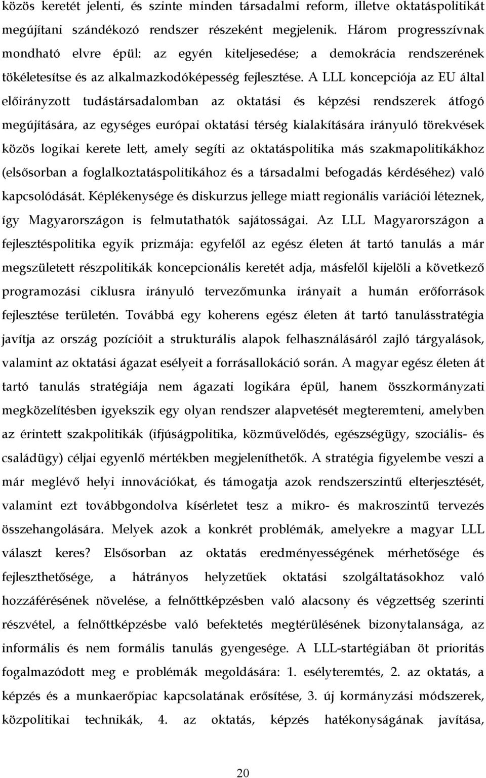 A LLL koncepciója az EU által előirányzott tudástársadalomban az oktatási és képzési rendszerek átfogó megújítására, az egységes európai oktatási térség kialakítására irányuló törekvések közös