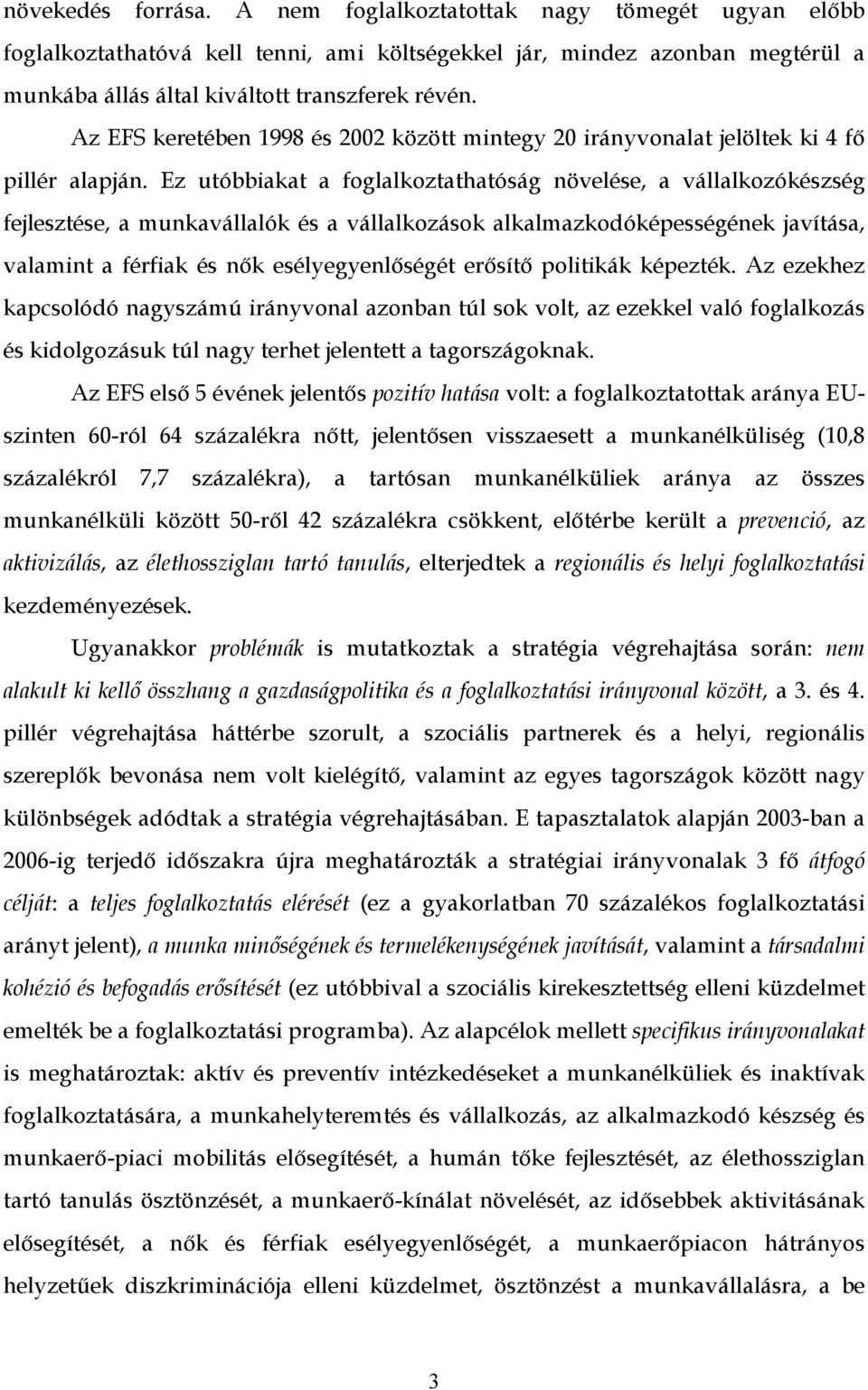 Ez utóbbiakat a foglalkoztathatóság növelése, a vállalkozókészség fejlesztése, a munkavállalók és a vállalkozások alkalmazkodóképességének javítása, valamint a férfiak és nők esélyegyenlőségét