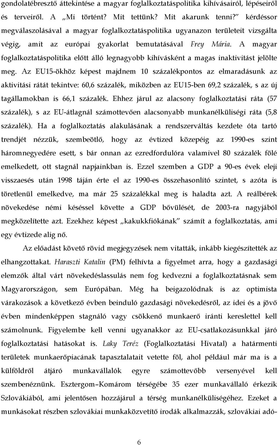 A magyar foglalkoztatáspolitika előtt álló legnagyobb kihívásként a magas inaktivitást jelölte meg.