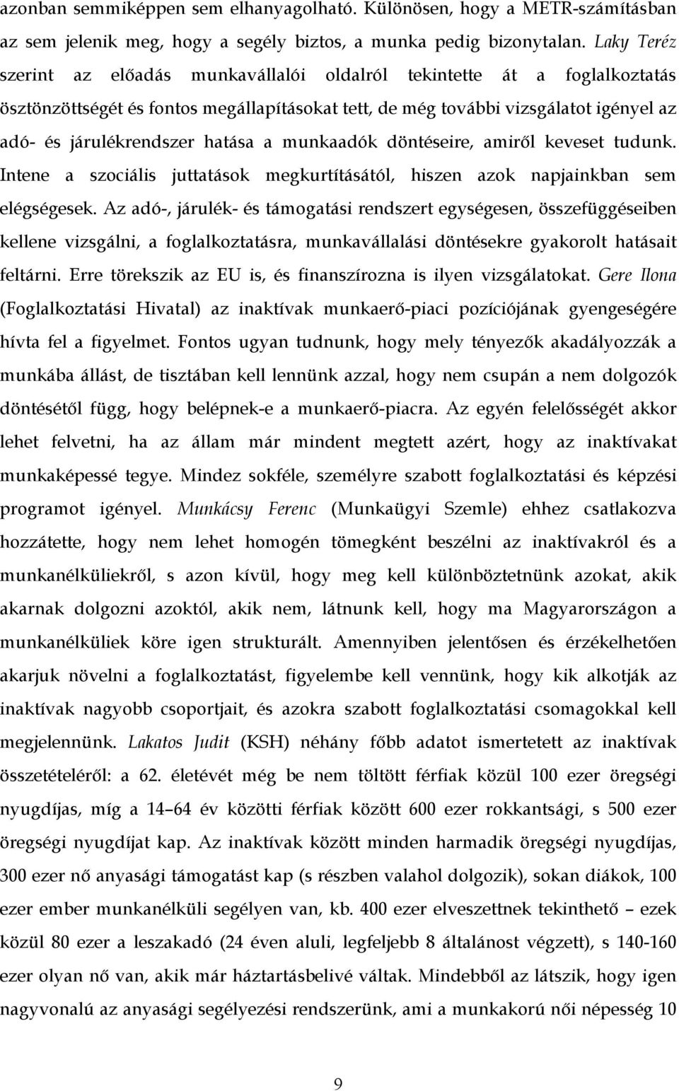 hatása a munkaadók döntéseire, amiről keveset tudunk. Intene a szociális juttatások megkurtításától, hiszen azok napjainkban sem elégségesek.