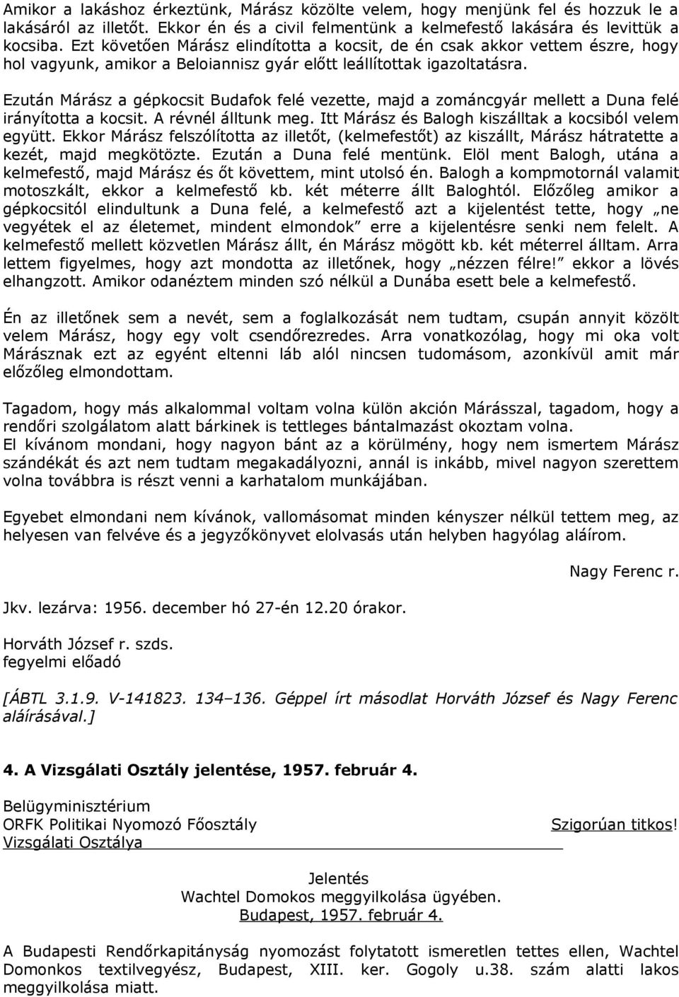 Ezután Márász a gépkocsit Budafok felé vezette, majd a zománcgyár mellett a Duna felé irányította a kocsit. A révnél álltunk meg. Itt Márász és Balogh kiszálltak a kocsiból velem együtt.