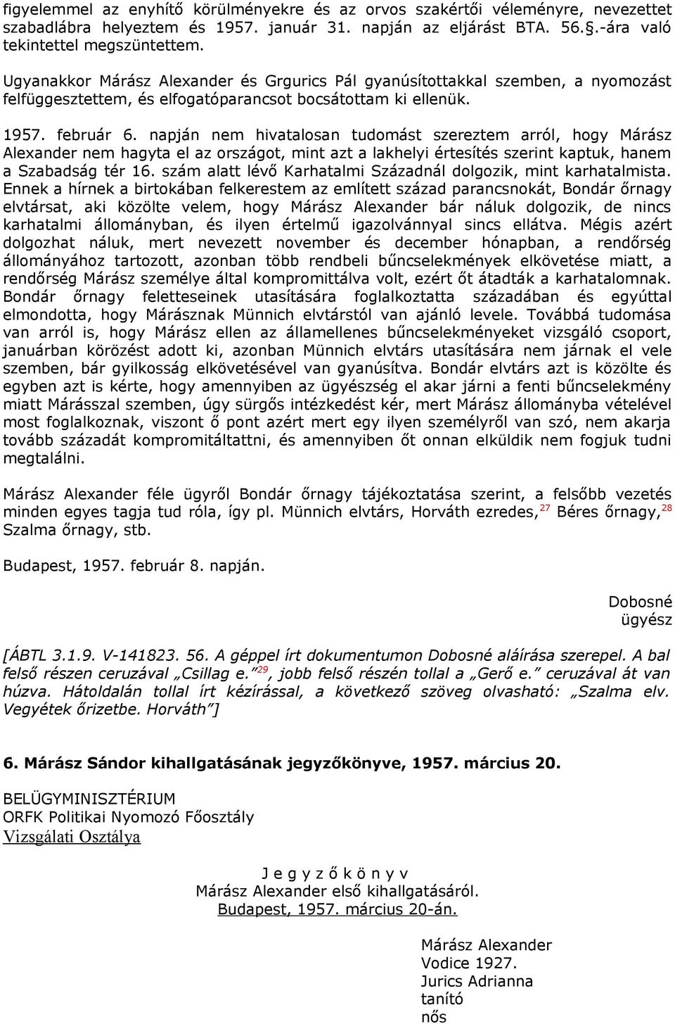 napján nem hivatalosan tudomást szereztem arról, hogy Márász Alexander nem hagyta el az országot, mint azt a lakhelyi értesítés szerint kaptuk, hanem a Szabadság tér 16.