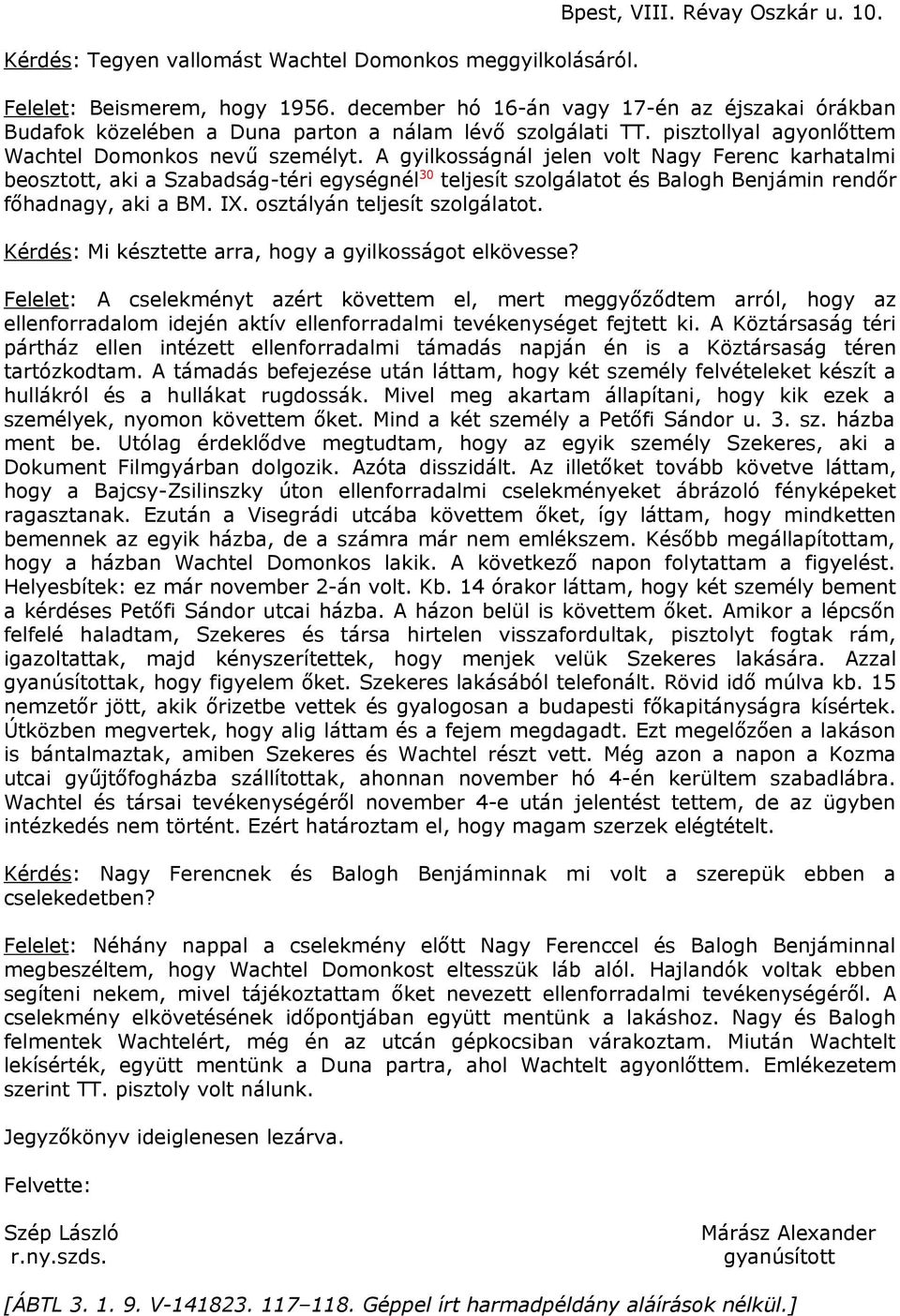 A gyilkosságnál jelen volt Nagy Ferenc karhatalmi beosztott, aki a Szabadság-téri egységnél 30 teljesít szolgálatot és Balogh Benjámin rendőr főhadnagy, aki a BM. IX. osztályán teljesít szolgálatot.