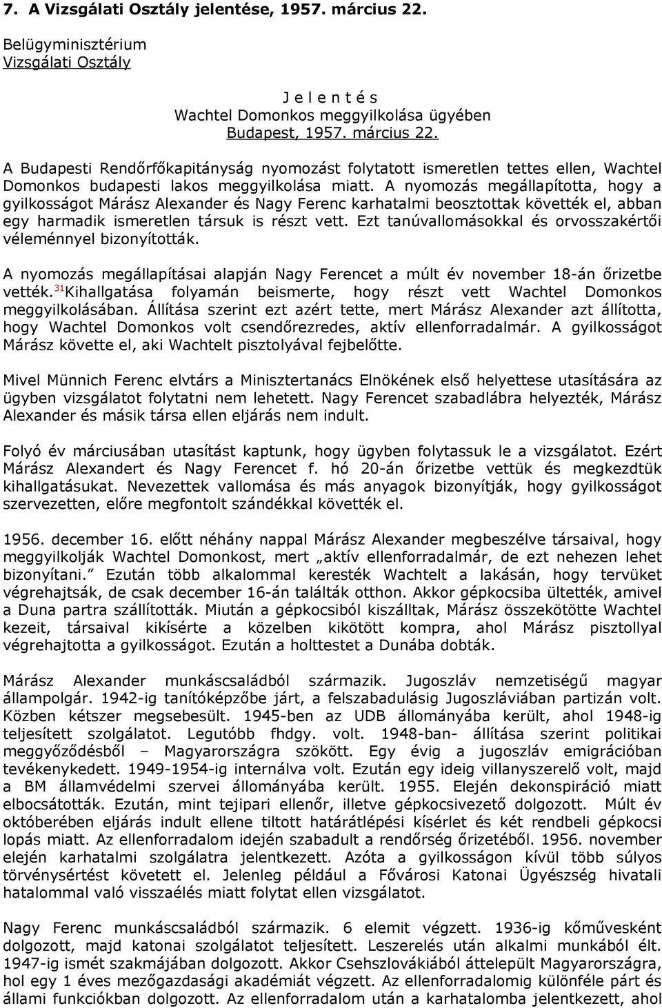 Ezt tanúvallomásokkal és orvosszakértői véleménnyel bizonyították. A nyomozás megállapításai alapján Nagy Ferencet a múlt év november 18-án őrizetbe vették.