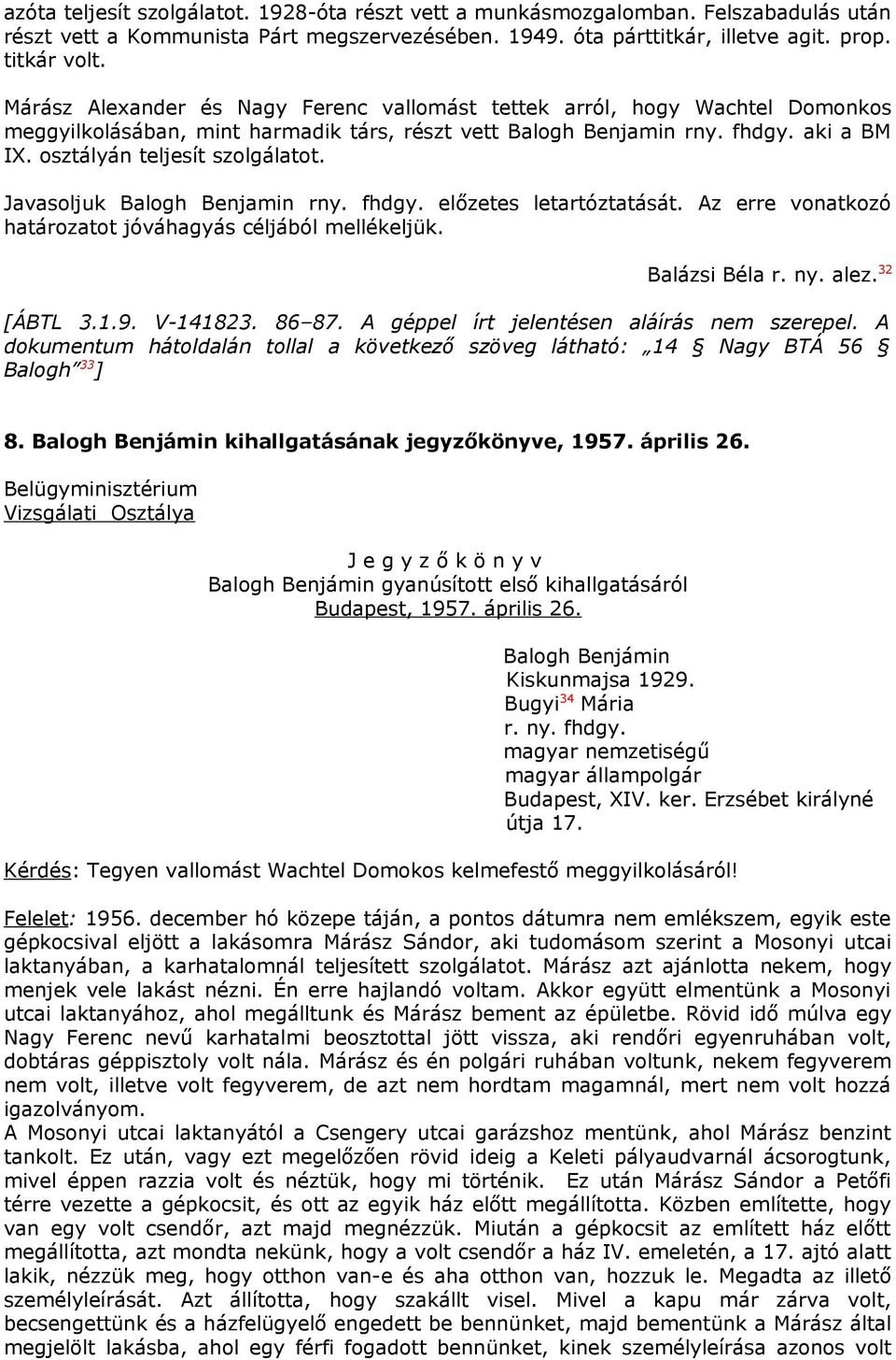 Javasoljuk Balogh Benjamin rny. fhdgy. előzetes letartóztatását. Az erre vonatkozó határozatot jóváhagyás céljából mellékeljük. Balázsi Béla r. ny. alez. 32 [ÁBTL 3.1.9. V-141823. 86 87.