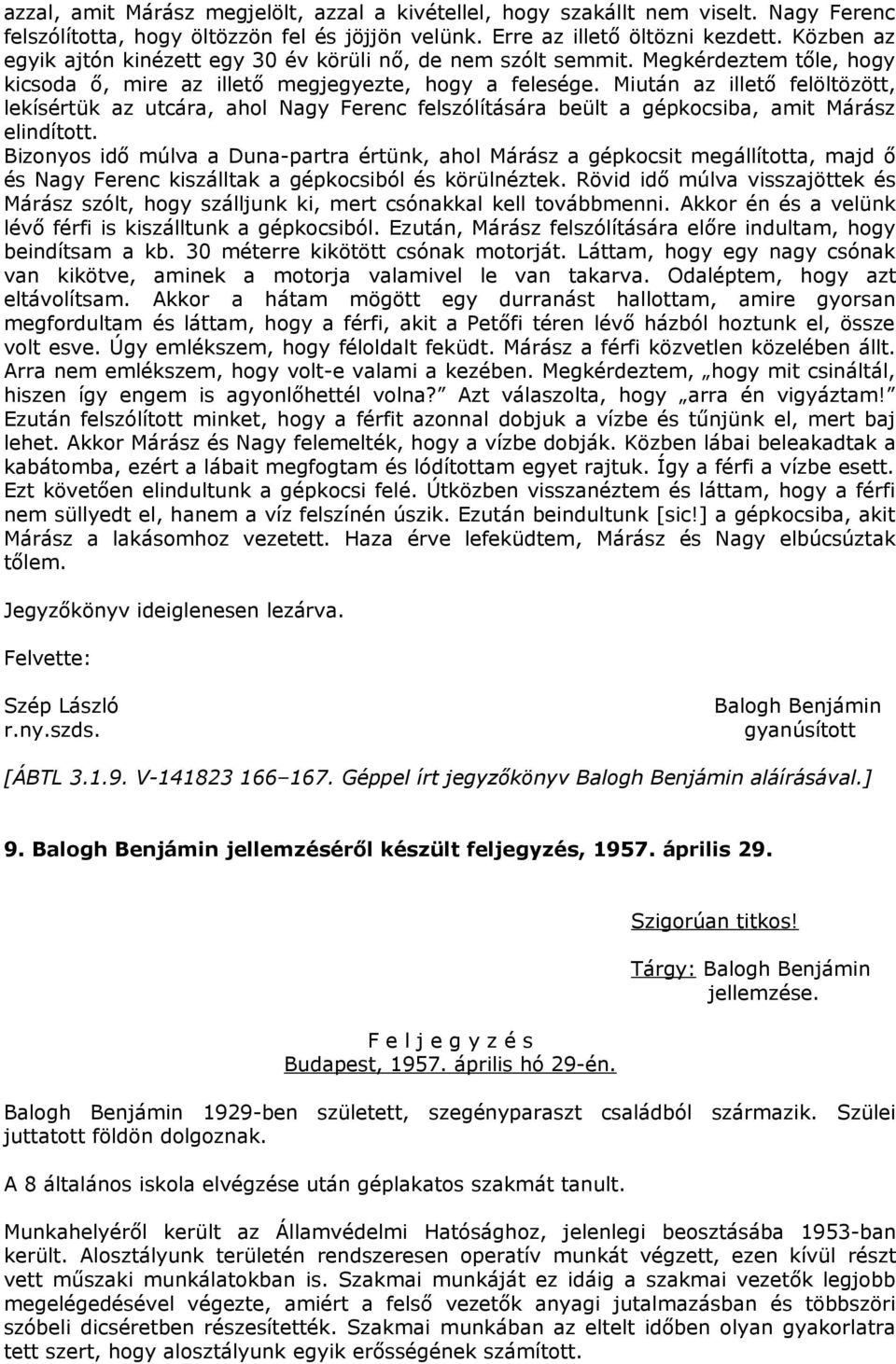 Miután az illető felöltözött, lekísértük az utcára, ahol Nagy Ferenc felszólítására beült a gépkocsiba, amit Márász elindított.