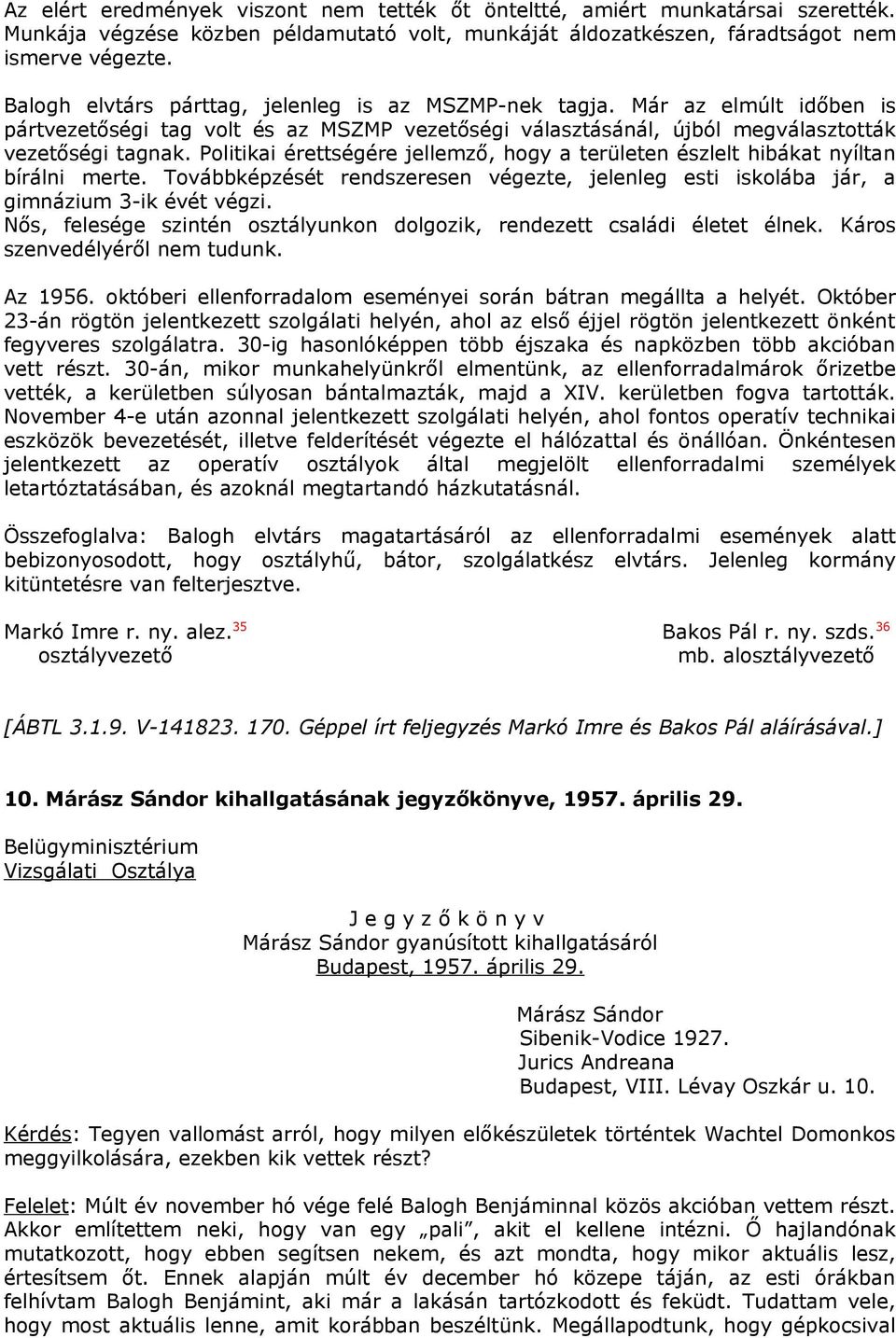 Politikai érettségére jellemző, hogy a területen észlelt hibákat nyíltan bírálni merte. Továbbképzését rendszeresen végezte, jelenleg esti iskolába jár, a gimnázium 3-ik évét végzi.