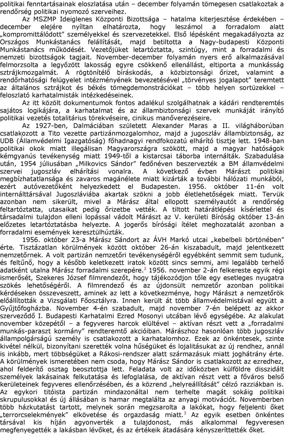 Első lépésként megakadályozta az Országos Munkástanács felállítását, majd betiltotta a Nagy-budapesti Központi Munkástanács működését.