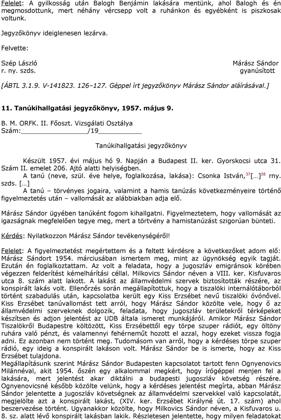 II. Főoszt. Vizsgálati Osztálya Szám: /19 Tanúkihallgatási jegyzőkönyv Készült 1957. évi május hó 9. Napján a Budapest II. ker. Gyorskocsi utca 31. Szám II. emelet 206. Ajtó alatti helyiségben.