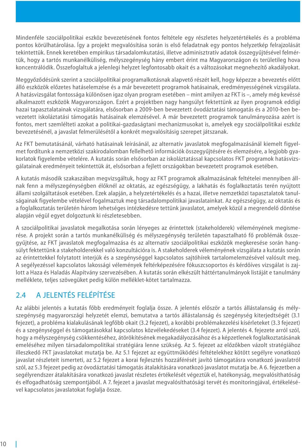 Ennek keretében empirikus társadalomkutatási, illetve adminisztratív adatok összegyűjtésével felmértük, hogy a tartós munkanélküliség, mélyszegénység hány embert érint ma Magyarországon és