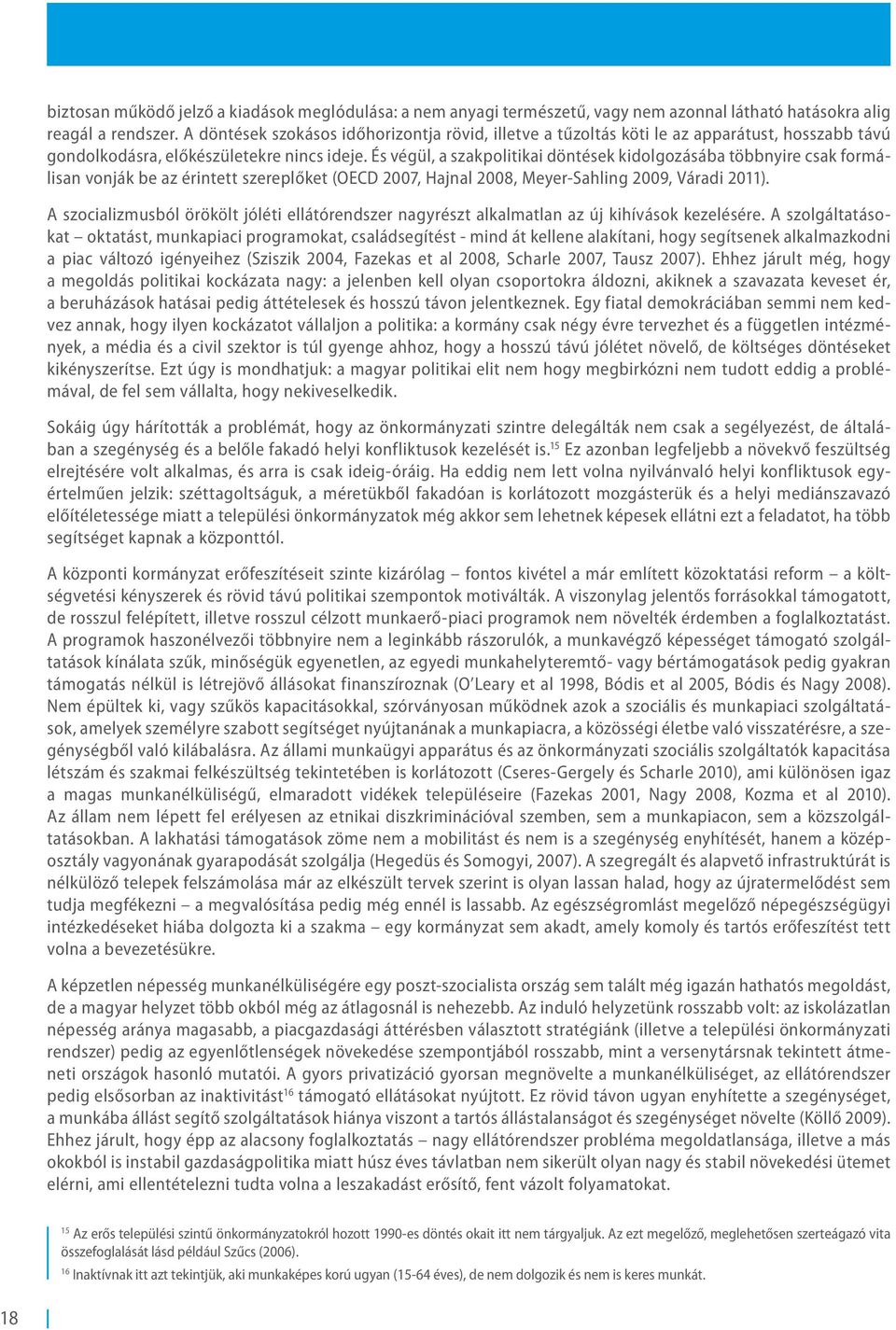 És végül, a szakpolitikai döntések kidolgozásába többnyire csak formálisan vonják be az érintett szereplőket (OECD 2007, Hajnal 2008, Meyer-Sahling 2009, Váradi 2011).