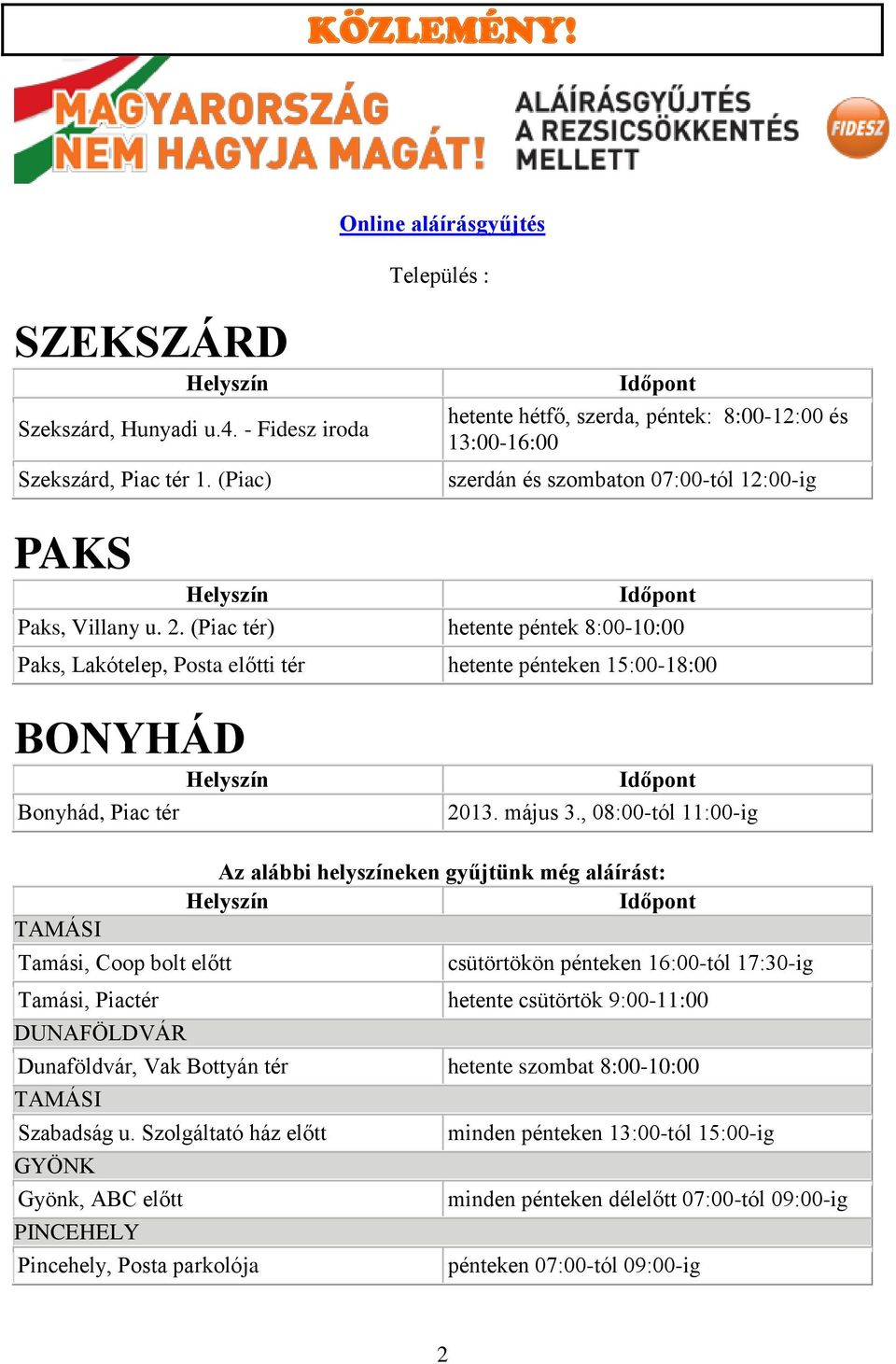 (Piac tér) hetente péntek 8:00-10:00 Paks, Lakótelep, Posta előtti tér hetente pénteken 15:00-18:00 BONYHÁD Helyszín Bonyhád, Piac tér Időpont 2013. május 3.