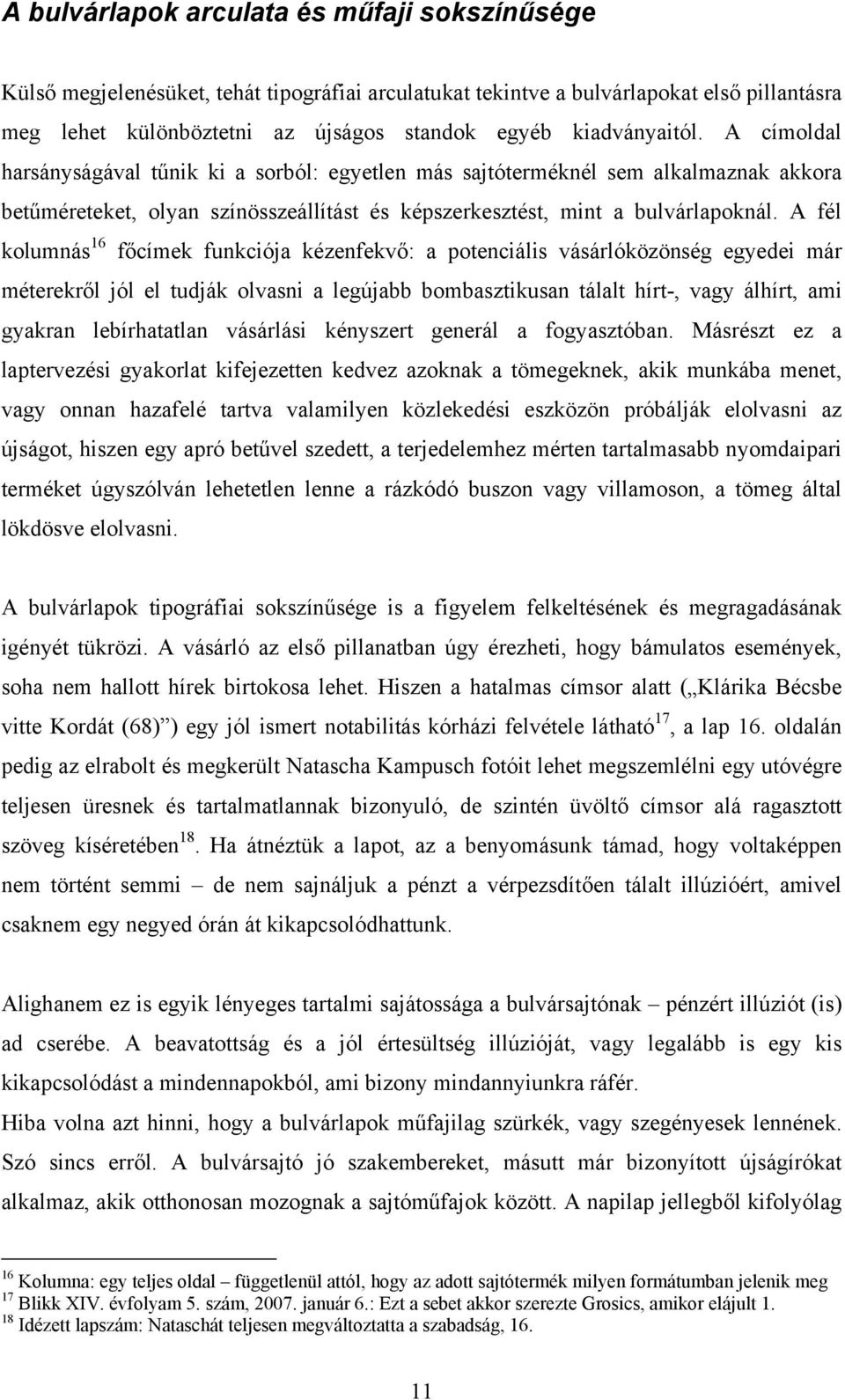 A fél kolumnás 16 főcímek funkciója kézenfekvő: a potenciális vásárlóközönség egyedei már méterekről jól el tudják olvasni a legújabb bombasztikusan tálalt hírt-, vagy álhírt, ami gyakran