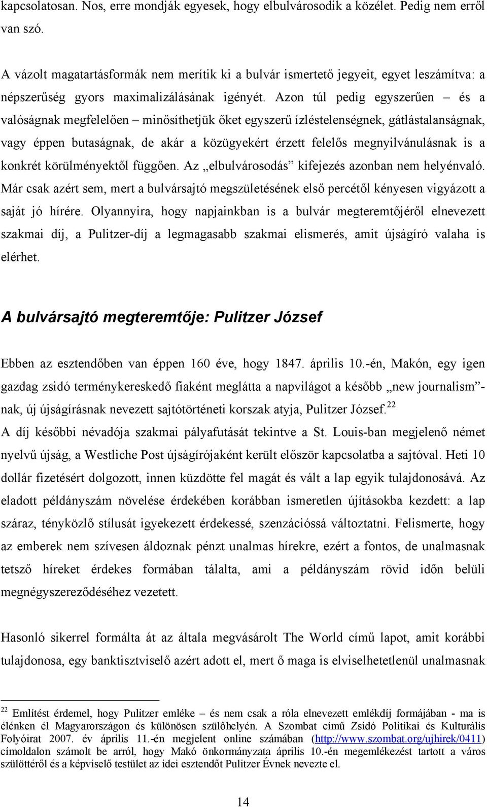 Azon túl pedig egyszerűen és a valóságnak megfelelően minősíthetjük őket egyszerű ízléstelenségnek, gátlástalanságnak, vagy éppen butaságnak, de akár a közügyekért érzett felelős megnyilvánulásnak is