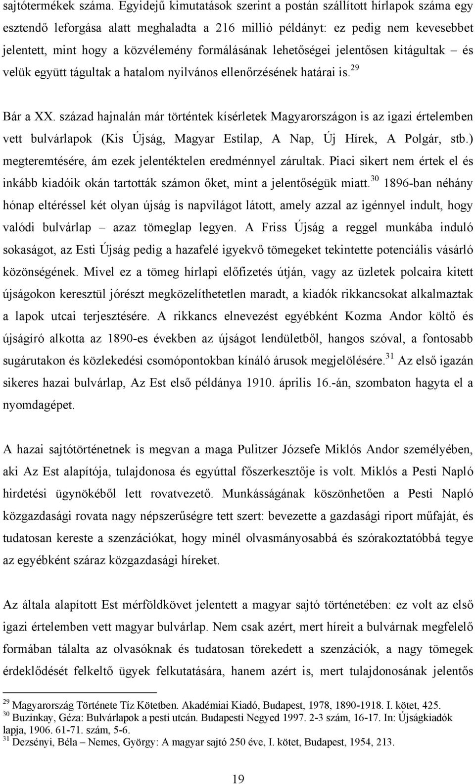 lehetőségei jelentősen kitágultak és velük együtt tágultak a hatalom nyilvános ellenőrzésének határai is. 29 Bár a XX.