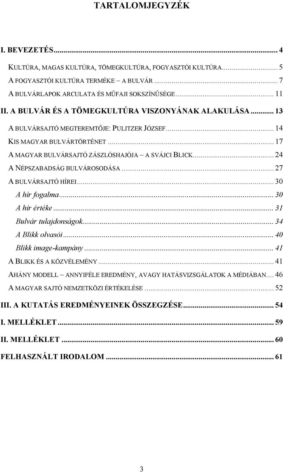 .. 24 A NÉPSZABADSÁG BULVÁROSODÁSA... 27 A BULVÁRSAJTÓ HÍREI... 30 A hír fogalma... 30 A hír értéke... 31 Bulvár tulajdonságok... 34 A Blikk olvasói... 40 Blikk image-kampány.