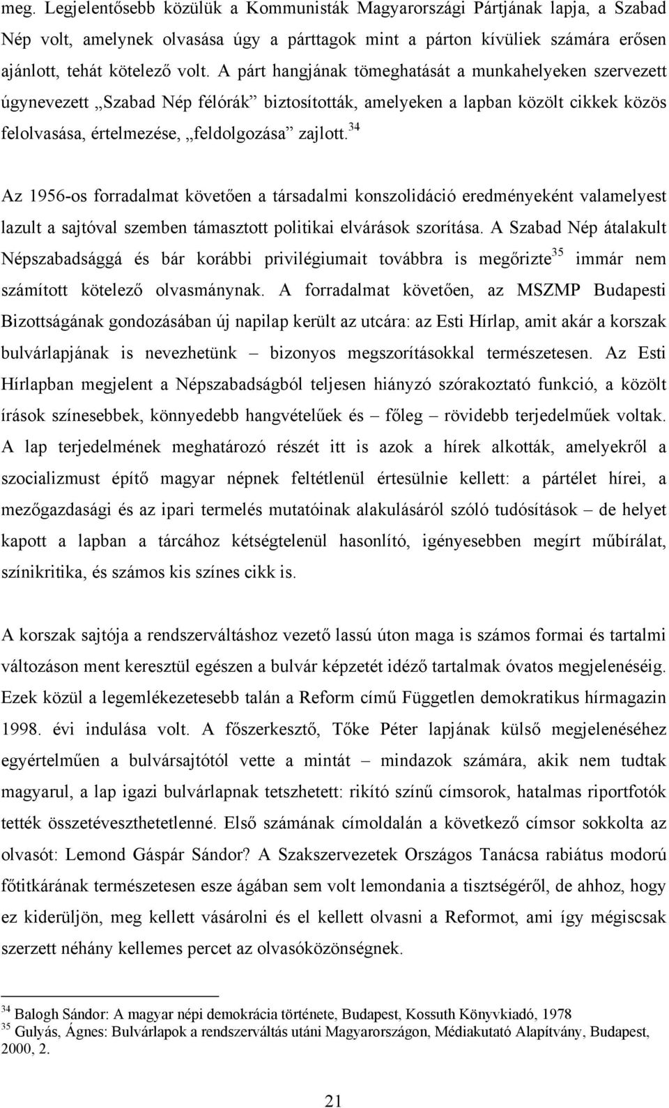 34 Az 1956-os forradalmat követően a társadalmi konszolidáció eredményeként valamelyest lazult a sajtóval szemben támasztott politikai elvárások szorítása.