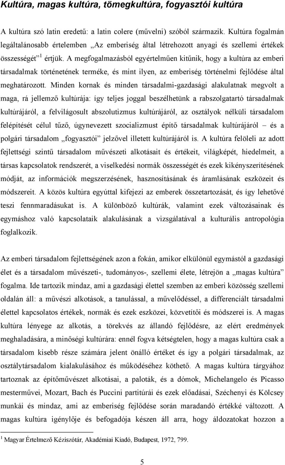 A megfogalmazásból egyértelműen kitűnik, hogy a kultúra az emberi társadalmak történetének terméke, és mint ilyen, az emberiség történelmi fejlődése által meghatározott.