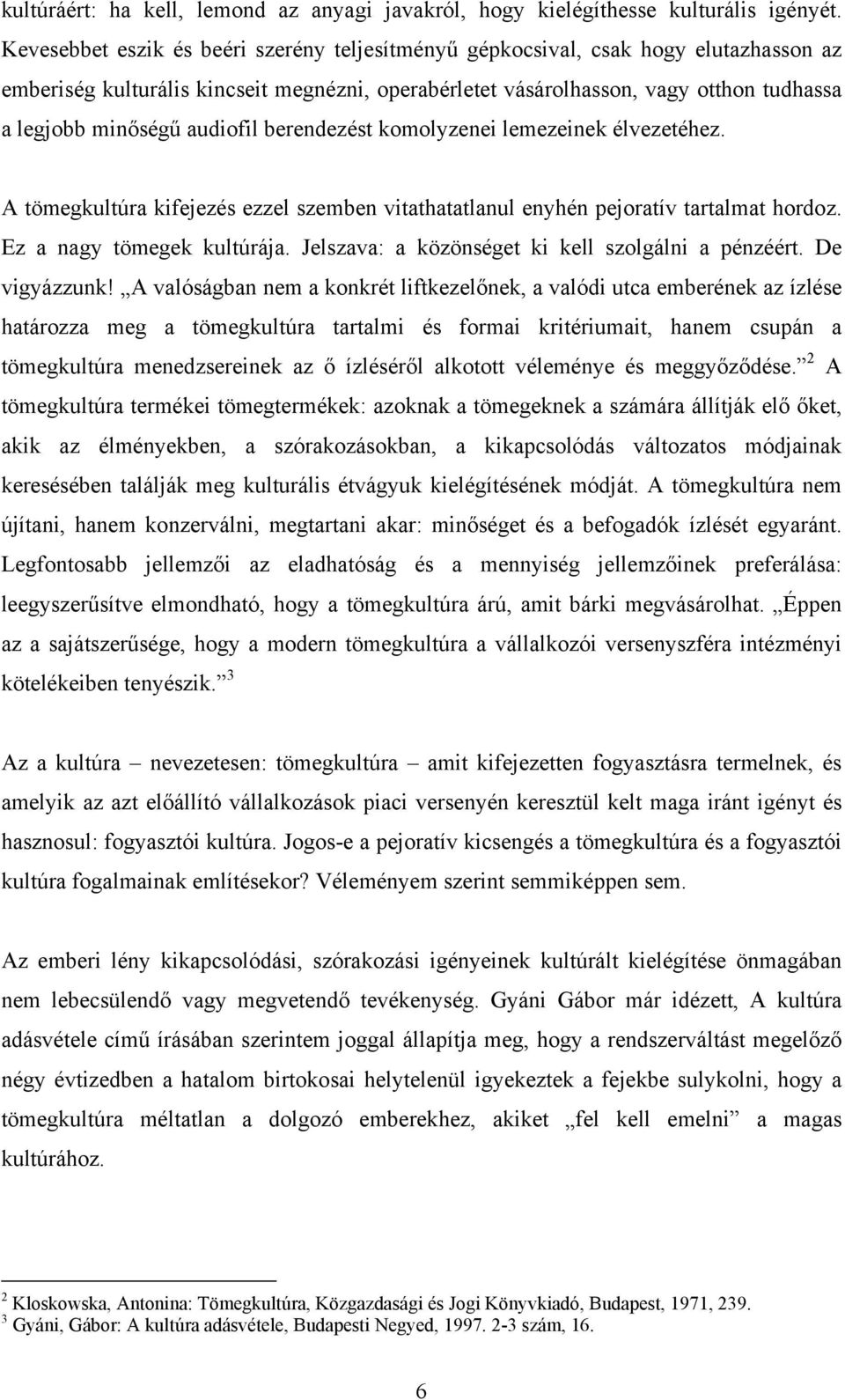 audiofil berendezést komolyzenei lemezeinek élvezetéhez. A tömegkultúra kifejezés ezzel szemben vitathatatlanul enyhén pejoratív tartalmat hordoz. Ez a nagy tömegek kultúrája.