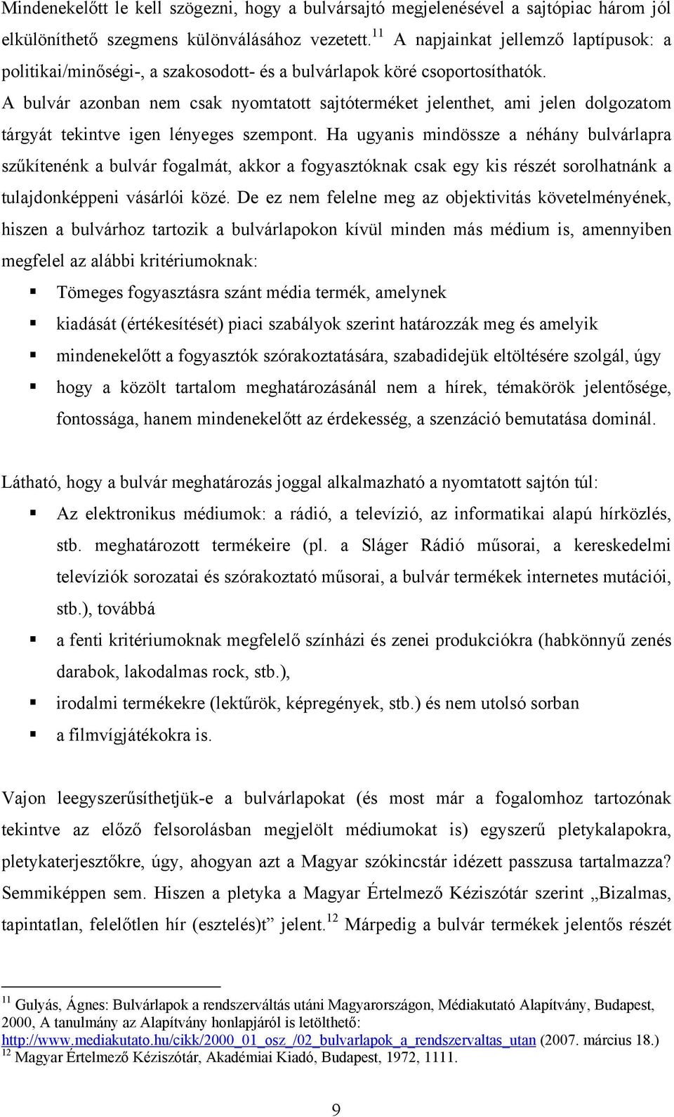 A bulvár azonban nem csak nyomtatott sajtóterméket jelenthet, ami jelen dolgozatom tárgyát tekintve igen lényeges szempont.