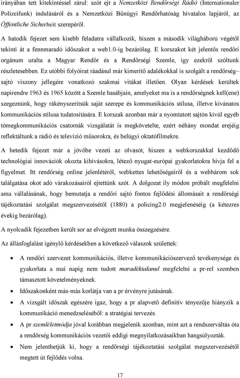 E korszakot két jelentős rendőri orgánum uralta a Magyar Rendőr és a Rendőrségi Szemle, így ezekről szóltunk részletesebben.