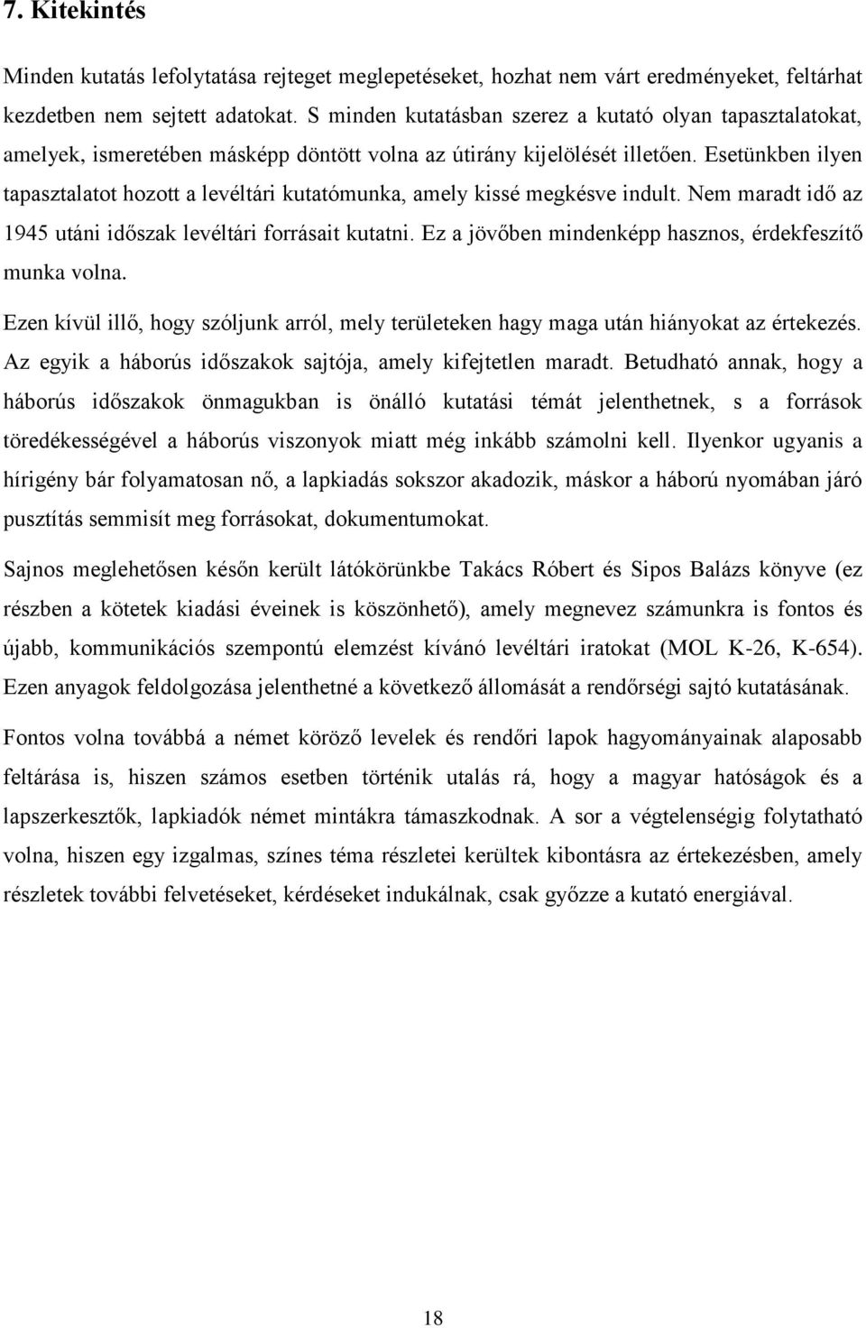 Esetünkben ilyen tapasztalatot hozott a levéltári kutatómunka, amely kissé megkésve indult. Nem maradt idő az 1945 utáni időszak levéltári forrásait kutatni.