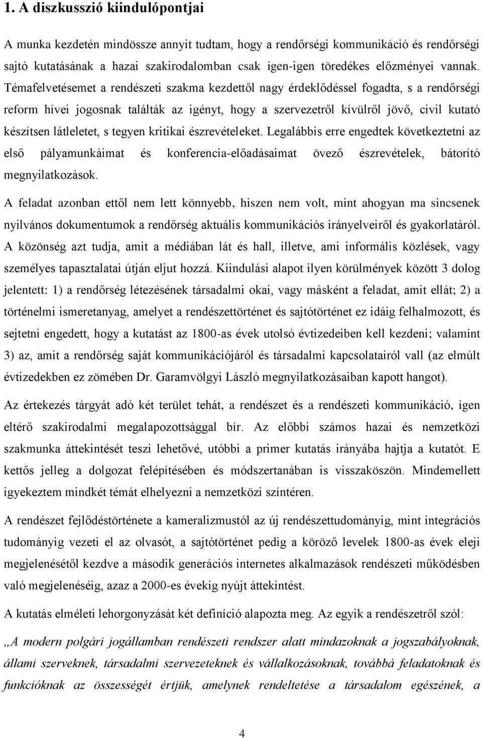 Témafelvetésemet a rendészeti szakma kezdettől nagy érdeklődéssel fogadta, s a rendőrségi reform hívei jogosnak találták az igényt, hogy a szervezetről kívülről jövő, civil kutató készítsen