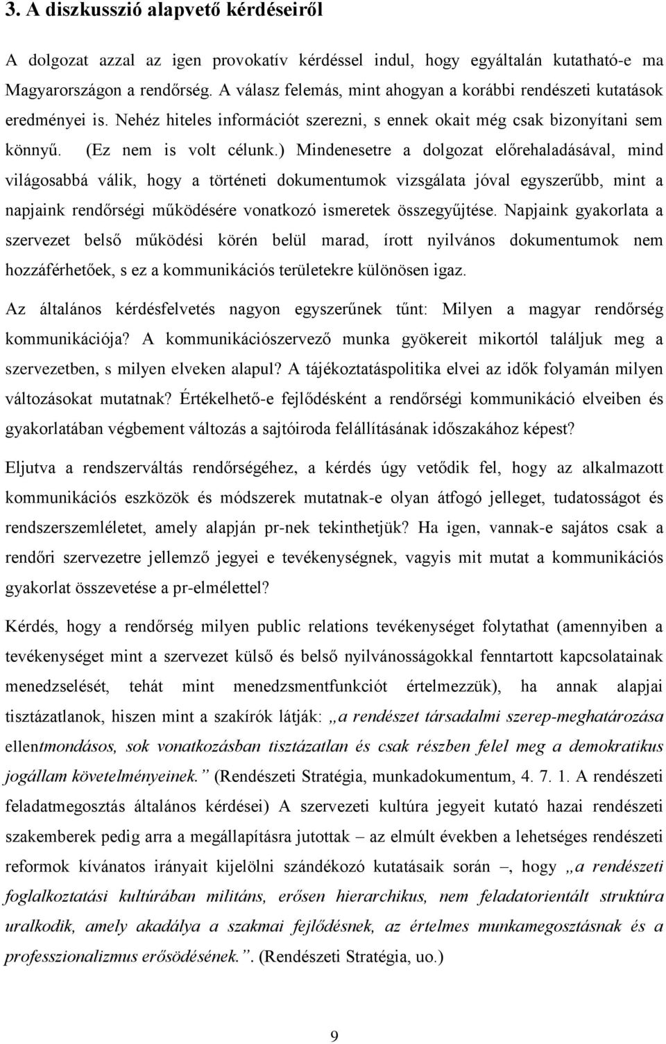 ) Mindenesetre a dolgozat előrehaladásával, mind világosabbá válik, hogy a történeti dokumentumok vizsgálata jóval egyszerűbb, mint a napjaink rendőrségi működésére vonatkozó ismeretek összegyűjtése.