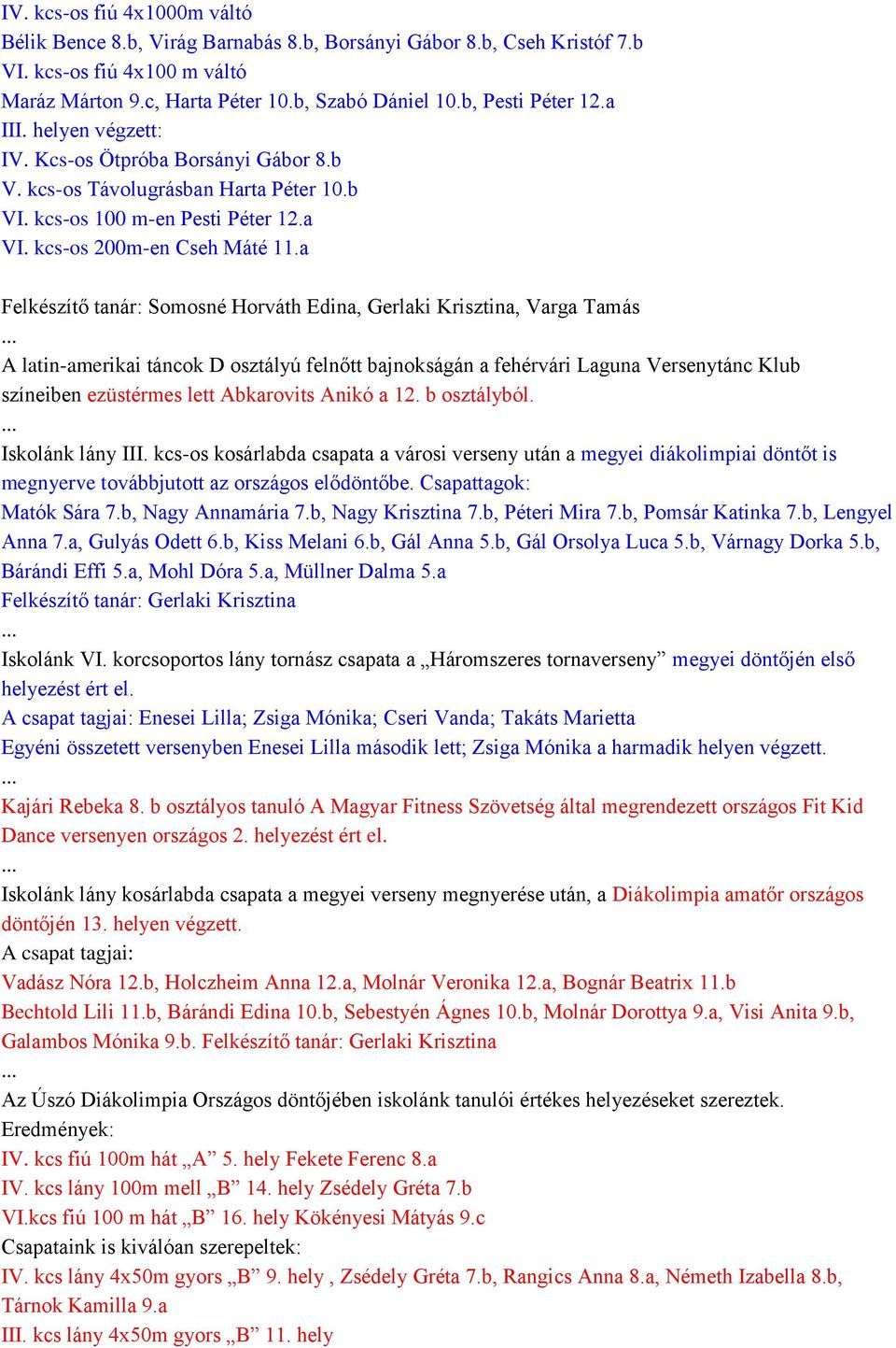 a Felkészítő tanár: Somosné Horváth Edina, Gerlaki Krisztina, Varga Tamás A latin-amerikai táncok D osztályú felnőtt bajnokságán a fehérvári Laguna Versenytánc Klub színeiben ezüstérmes lett