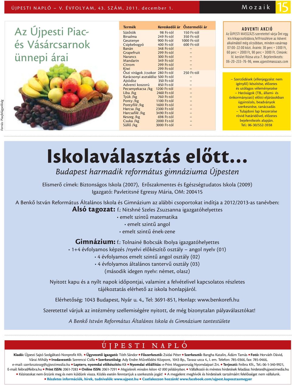 Ft-tól Csipkebogyó 400 Ft-tól 600 Ft-tól Banán 348 Ft-tól Grapefruit 299 Ft-tól Narancs 300 Ft-tól Mandarin 349 Ft-tól Citrom 299 Ft-tól Kiwi 299 Ft-tól Őszi virágok /csokor 280 Ft-tól 250 Ft-tól