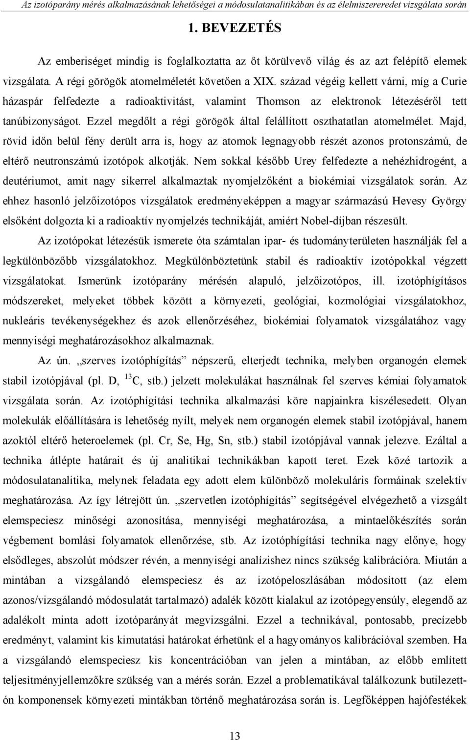 század végéig kellett várni, míg a Curie házaspár felfedezte a radioaktivitást, valamint Thomson az elektronok létezéséről tett tanúbizonyságot.